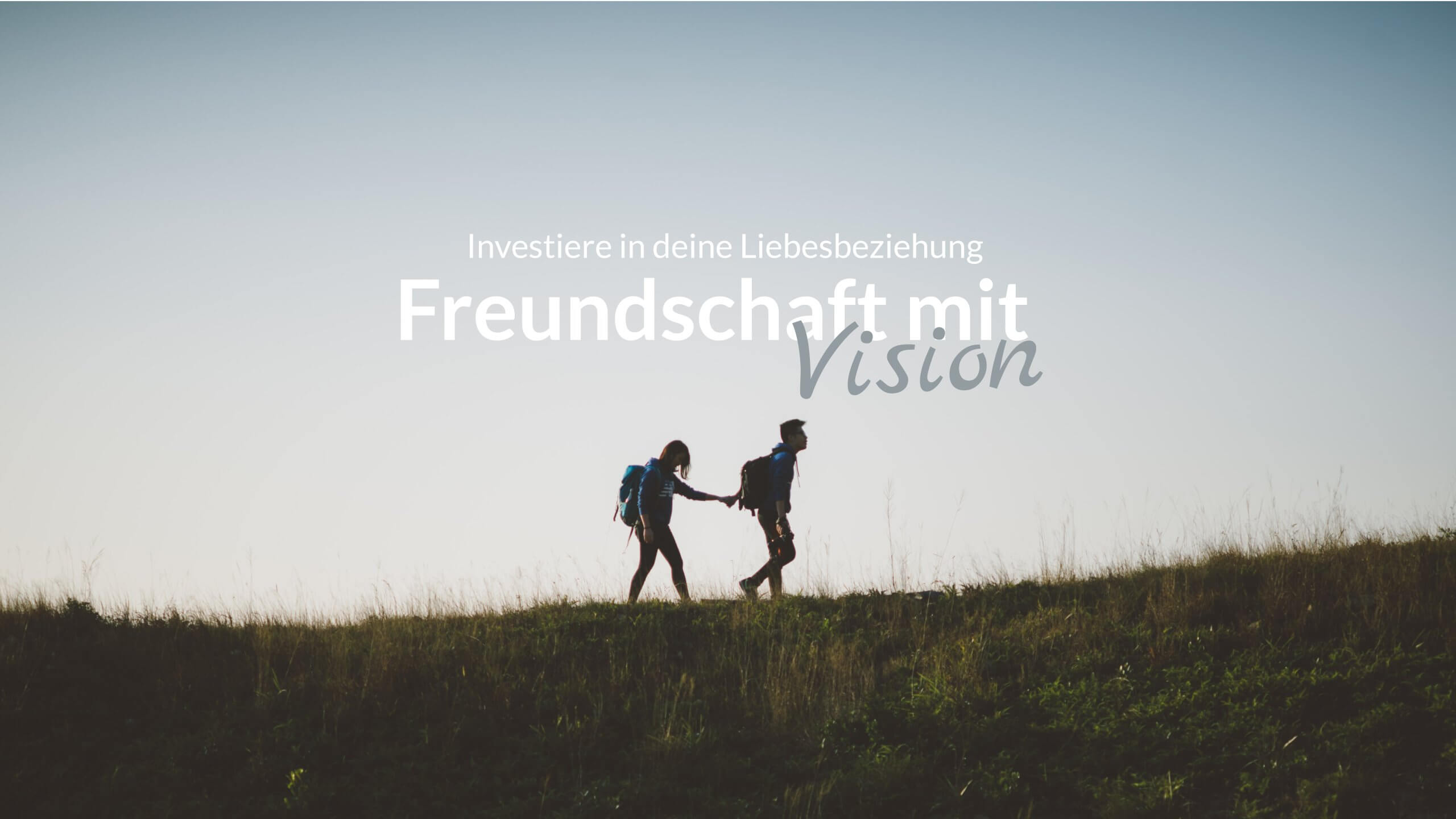 Freundschaft mit Vision – investiere in deine Liebesbeziehung